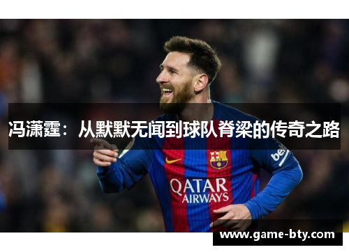 冯潇霆：从默默无闻到球队脊梁的传奇之路