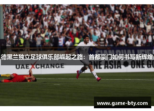 德黑兰独立足球俱乐部崛起之路：首都豪门如何书写新辉煌