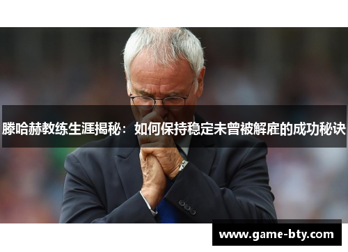 滕哈赫教练生涯揭秘:如何保持稳定未曾被解雇的成功秘诀 滕哈赫教练生涯揭秘:如何保持稳定未曾被解雇的成功秘诀