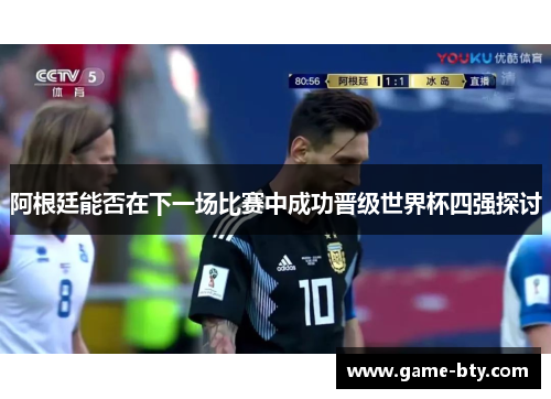 阿根廷能否在下一场比赛中成功晋级世界杯四强探讨