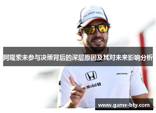 阿隆索未参与决策背后的深层原因及其对未来影响分析
