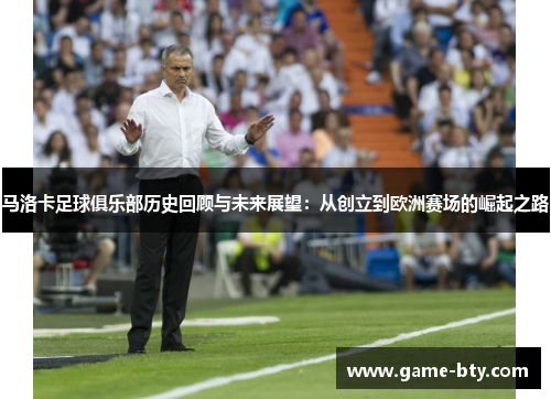 马洛卡足球俱乐部历史回顾与未来展望：从创立到欧洲赛场的崛起之路